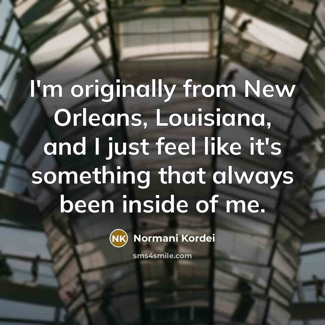 “I'm originally from New Orleans, Louisiana, and I just feel…” quote by Normani Kordei