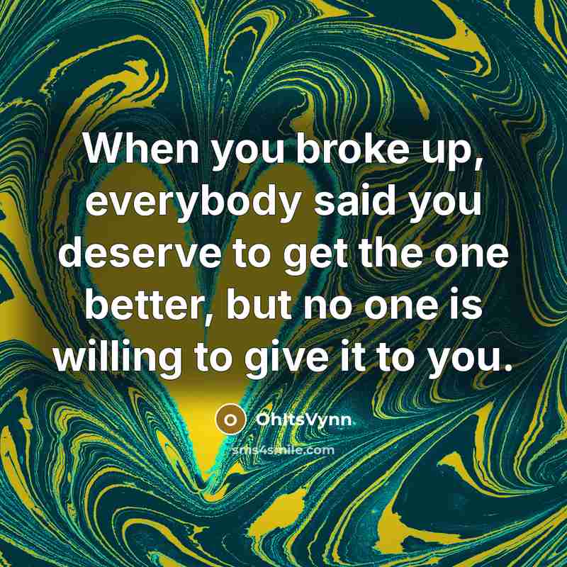 “When you broke up, everybody said you deserve to get…” quote by OhItsVynn