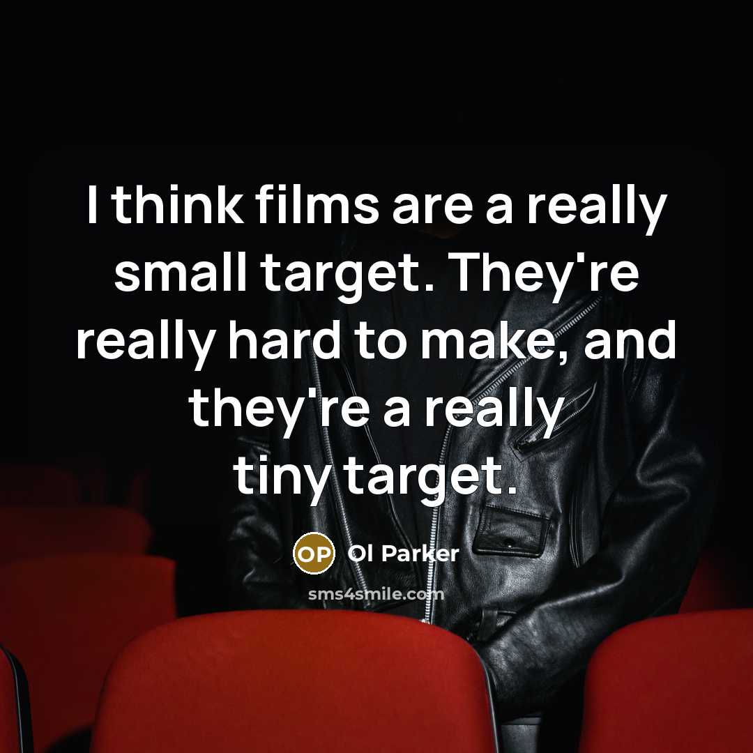 “I think films are a really small target. They're really…” quote by Ol Parker
