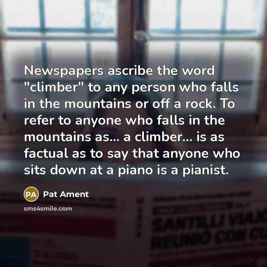 “Newspapers ascribe the word "climber" to any person who falls…” quote by Pat Ament