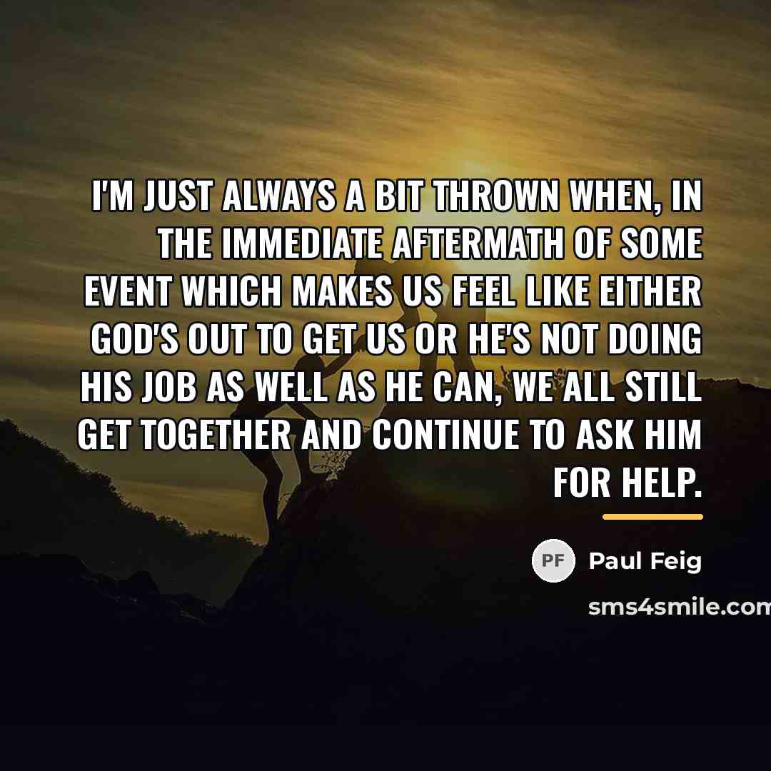 “I'm just always a bit thrown when, in the immediate…” quote by Paul Feig