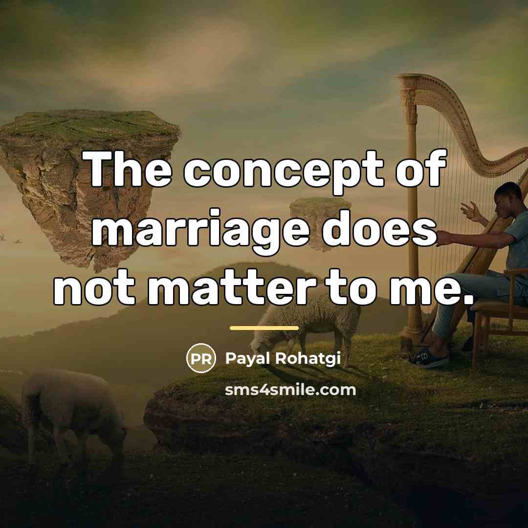 “The concept of marriage does not matter to me.…” quote by Payal Rohatgi