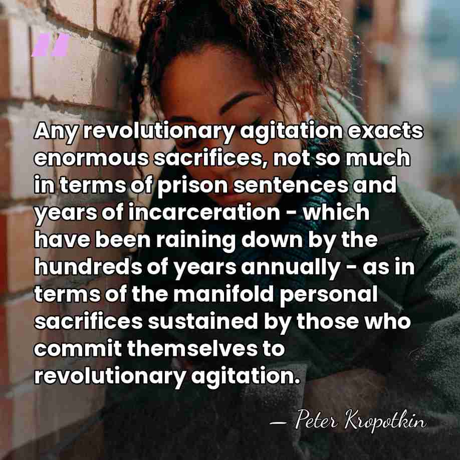 Any revolutionary agitation exacts enormous sacrifices, not so much in terms of&hellip; - Peter Kropotkin