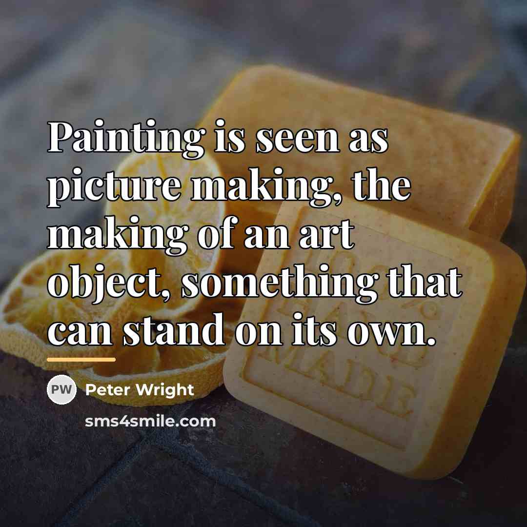 “Painting is seen as picture making, the making of an…” quote by Peter Wright