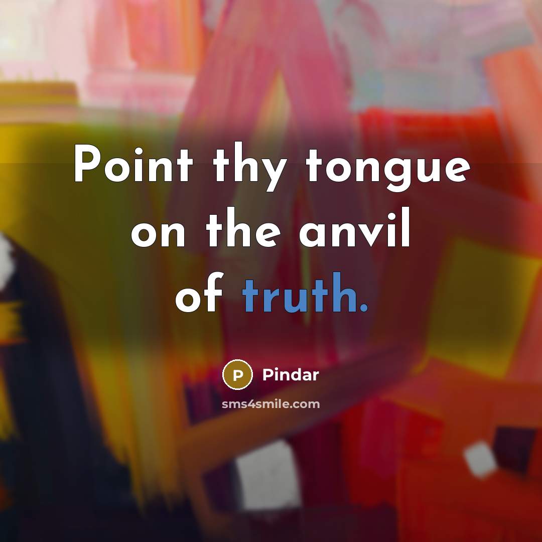“Point thy tongue on the anvil of truth.…” quote by Pindar
