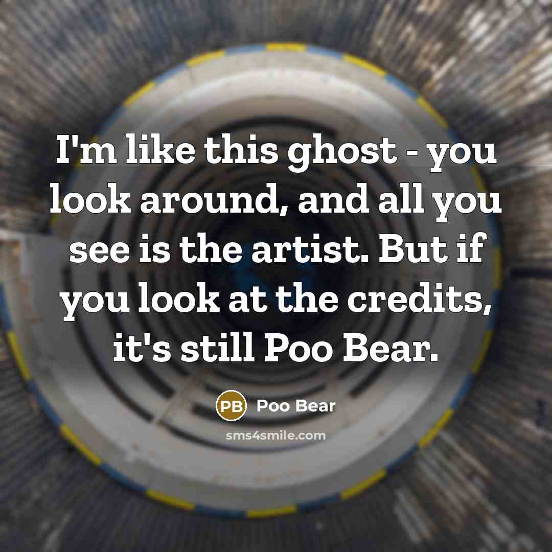 “I'm like this ghost - you look around, and all…” quote by Poo Bear