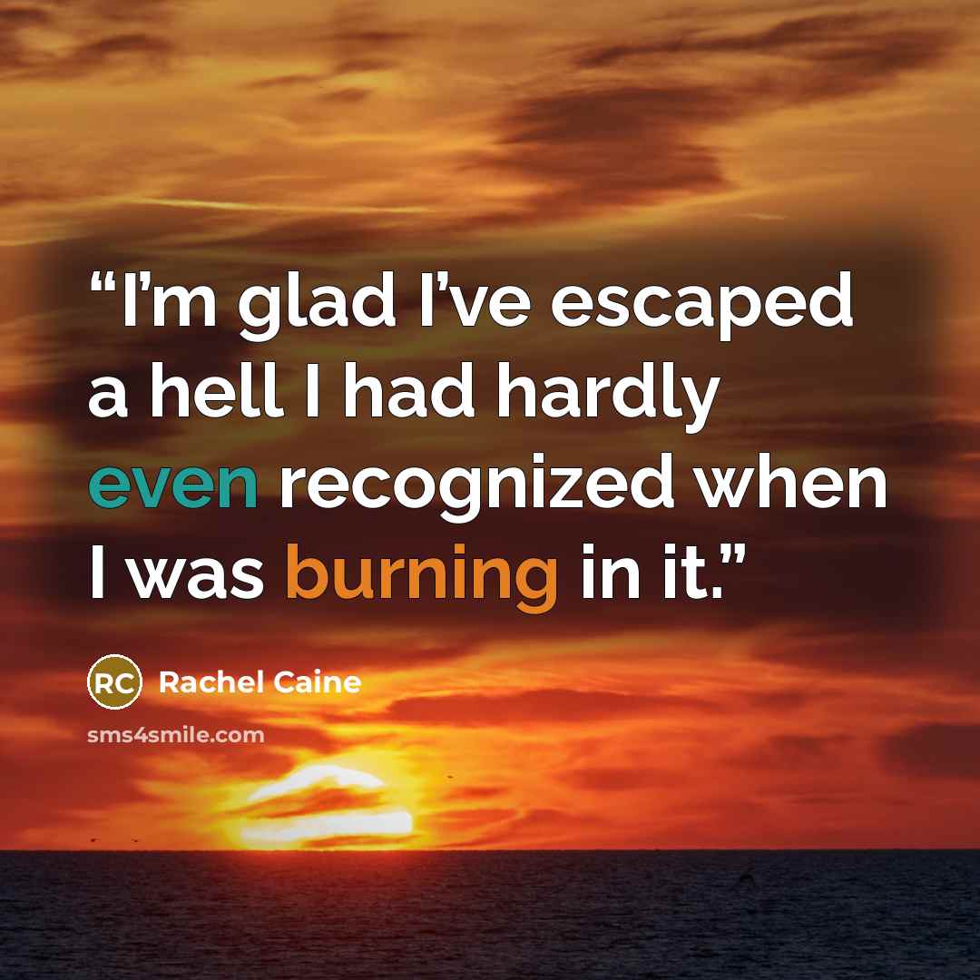 “I’m glad I’ve escaped a hell I had hardly even recognized when I was burning in it.” quote by Rachel Caine