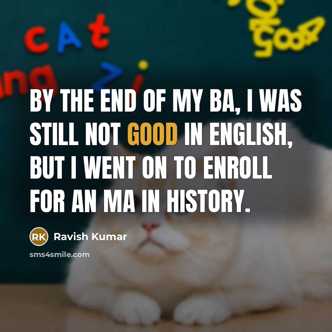“By the end of my BA, I was still not…” quote by Ravish Kumar
