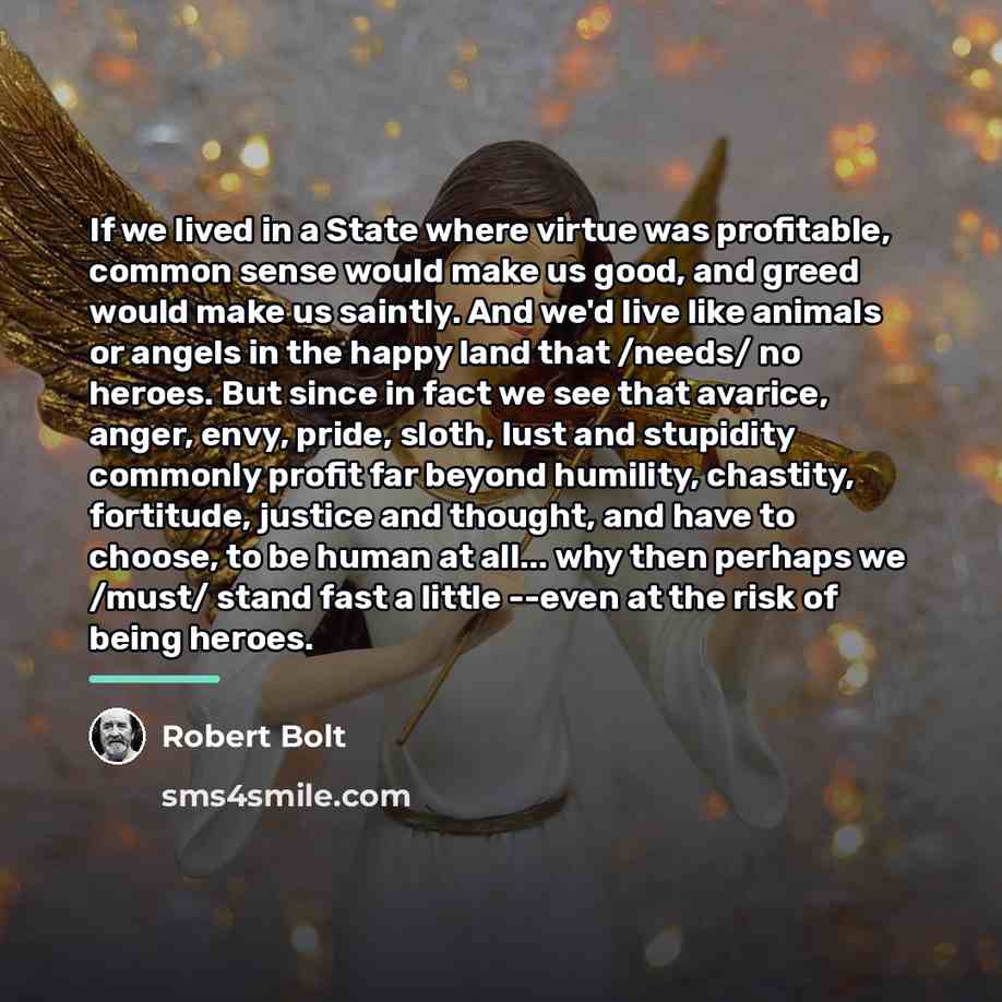 “If we lived in a State where virtue was profitable,…” quote by Robert Bolt