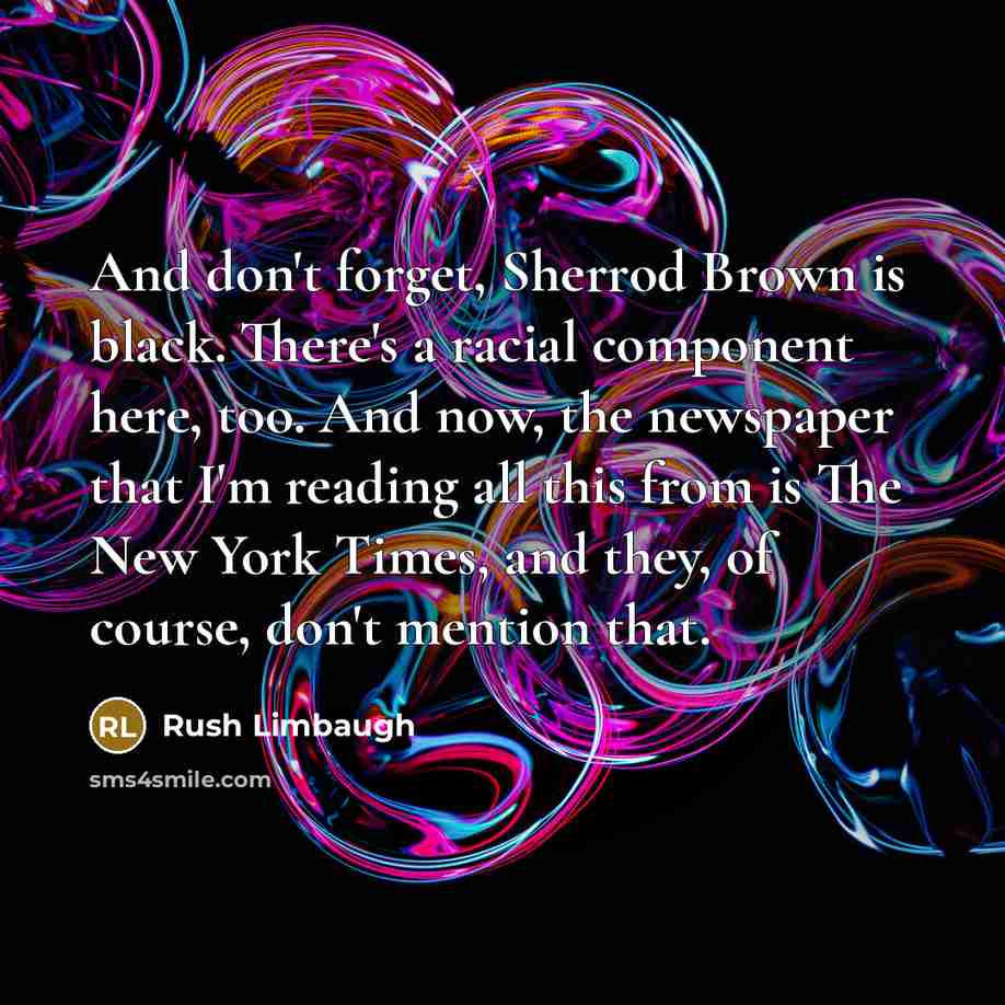 “And don't forget, Sherrod Brown is black. There's a racial…” quote by Rush Limbaugh