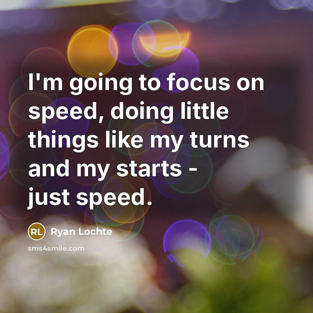 “I'm going to focus on speed, doing little things like…” quote by Ryan Lochte