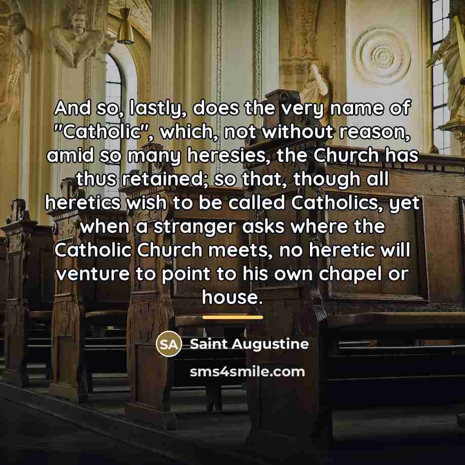 “And so, lastly, does the very name of "Catholic", which,…” quote by Saint Augustine
