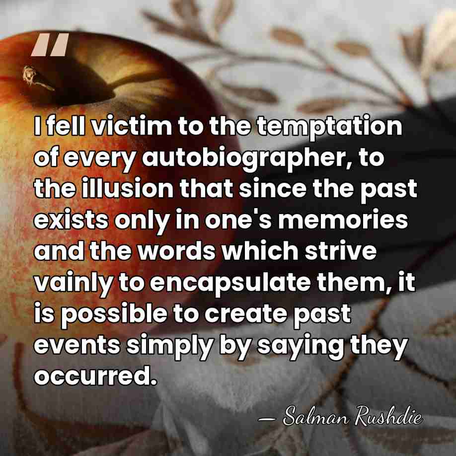 I fell victim to the temptation of every autobiographer, to the illusion&hellip; - Salman Rushdie