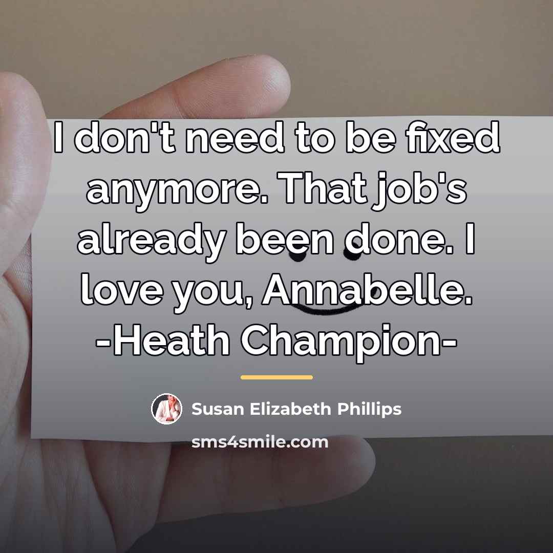 “I don't need to be fixed anymore. That job's already…” quote by Susan Elizabeth Phillips