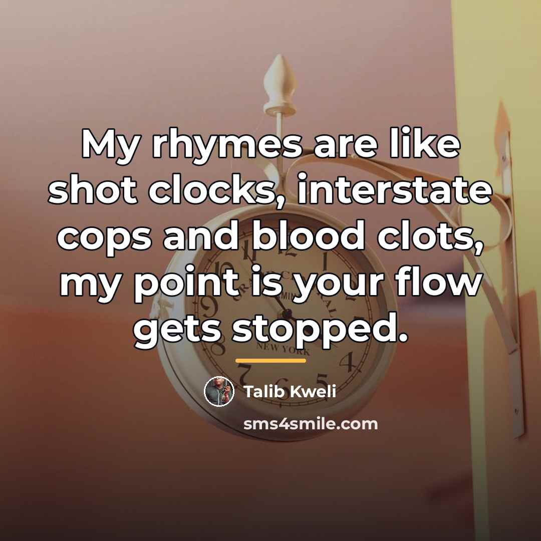 “My rhymes are like shot clocks, interstate cops and blood…” quote by Talib Kweli