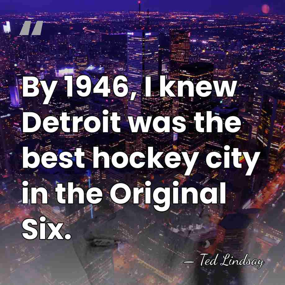 By 1946, I knew Detroit was the best hockey city in the&hellip; - Ted Lindsay