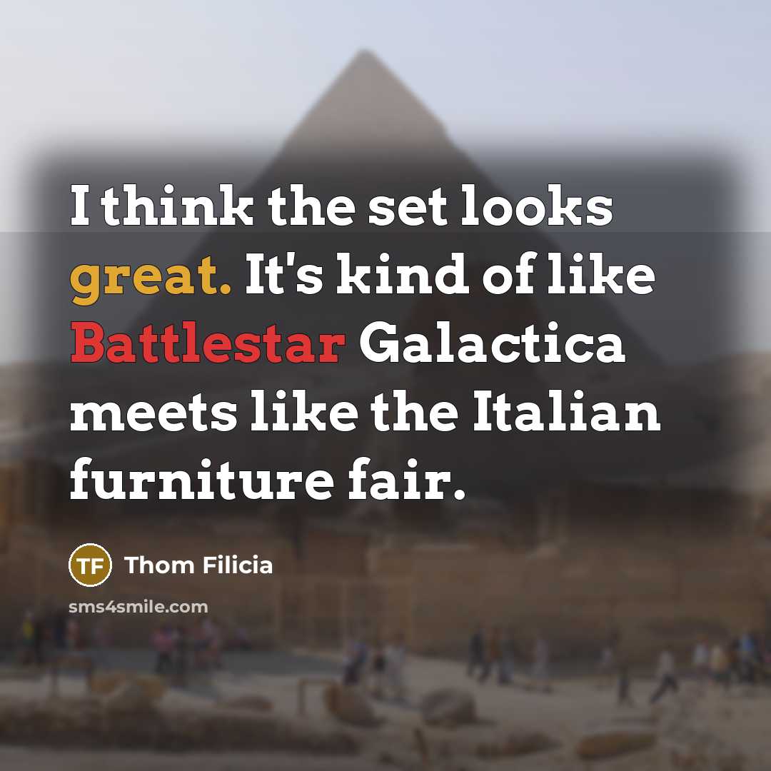 “I think the set looks great. It's kind of like Battlestar Galactica meets like the Italian furniture fair.” quote by Thom Filicia