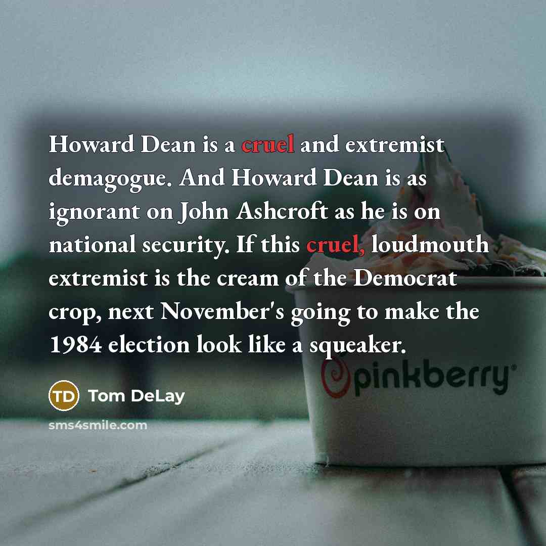 “Howard Dean is a cruel and extremist demagogue. And Howard…” quote by Tom DeLay