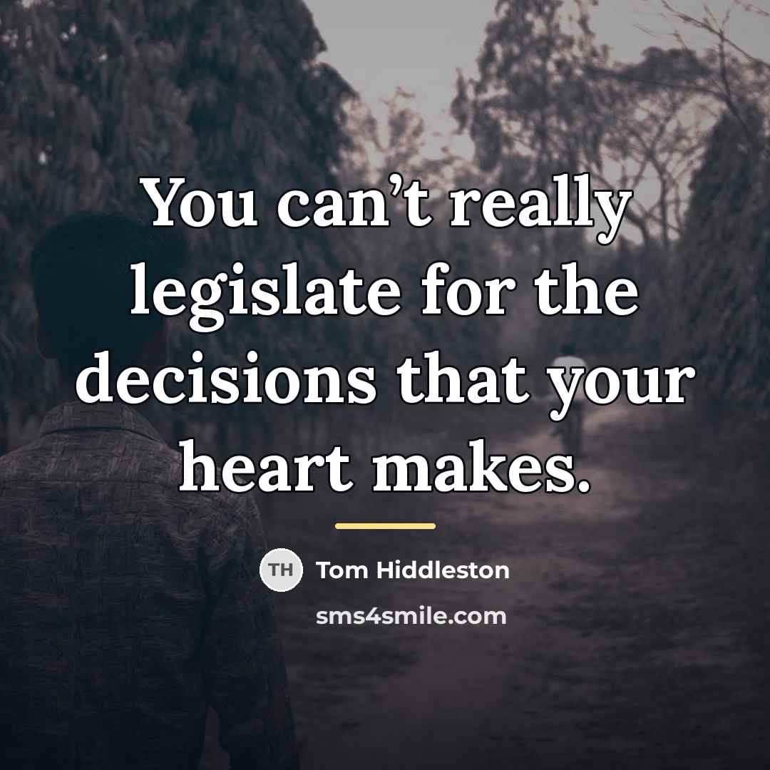 “You can’t really legislate for the decisions that your heart…” quote by Tom Hiddleston