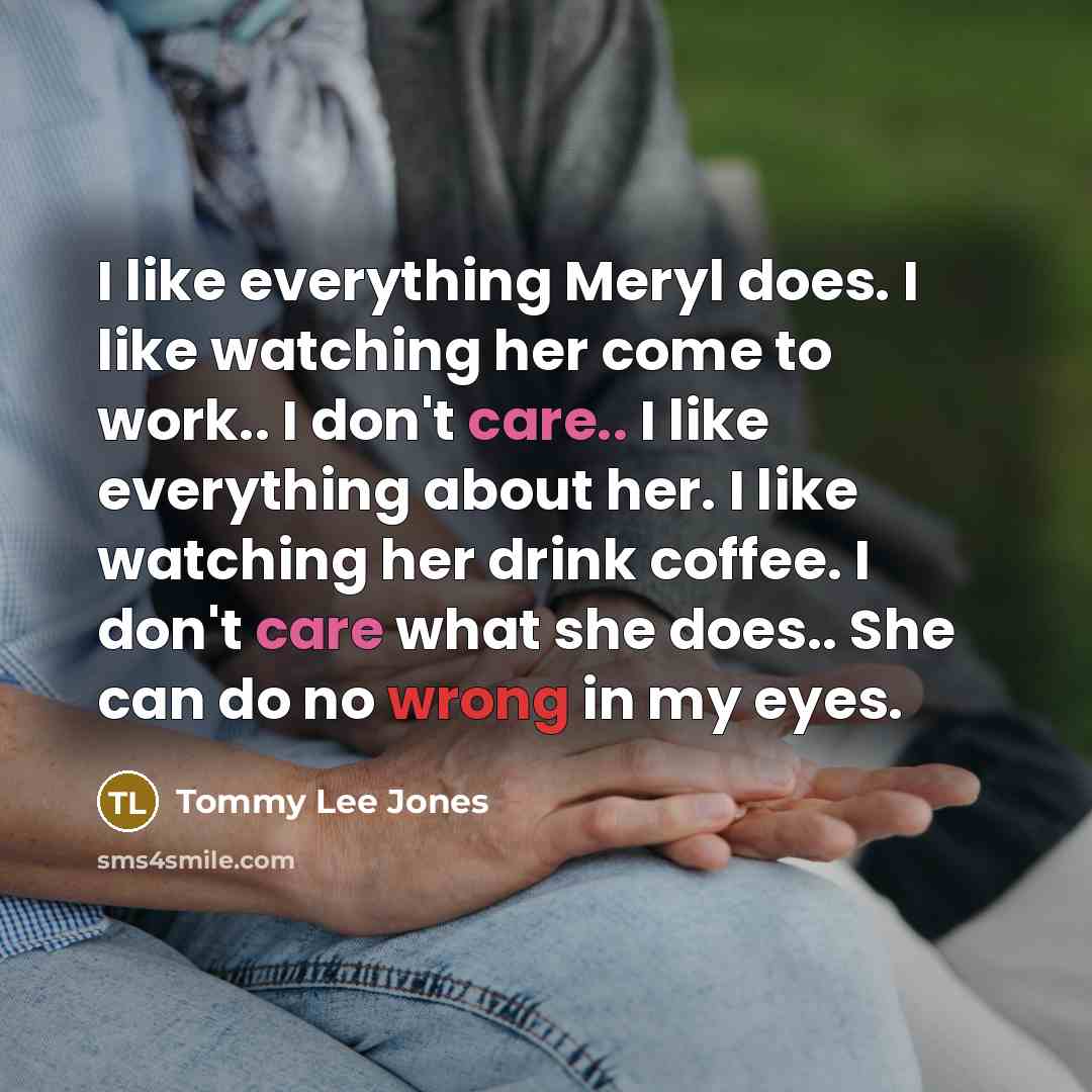 “I like everything Meryl does. I like watching her come…” quote by Tommy Lee Jones
