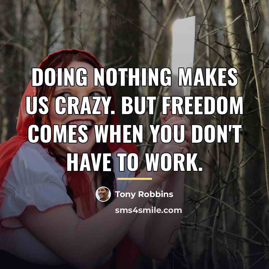“Doing nothing makes us crazy. But freedom comes when you…” quote by Tony Robbins
