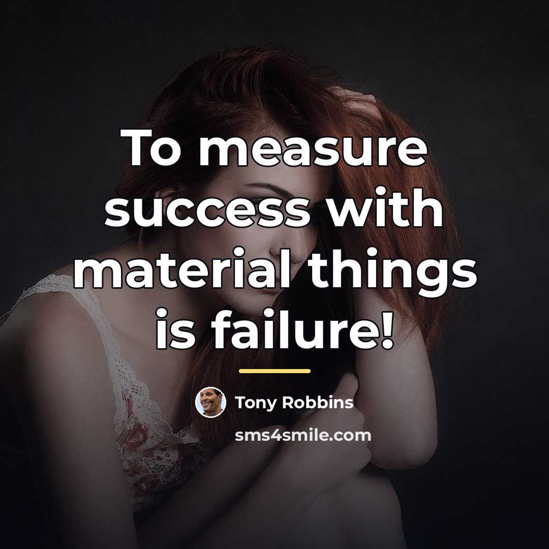 “To measure success with material things is failure!…” quote by Tony Robbins