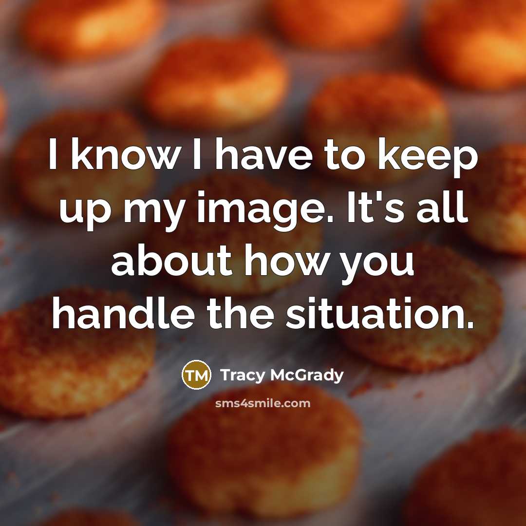 “I know I have to keep up my image. It's…” quote by Tracy McGrady