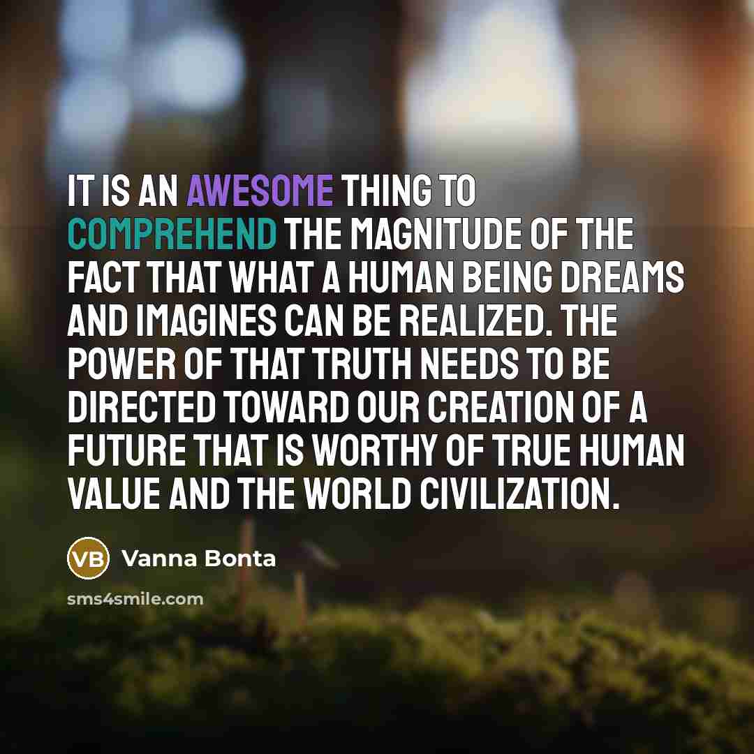 “It is an awesome thing to comprehend the magnitude of…” quote by Vanna Bonta