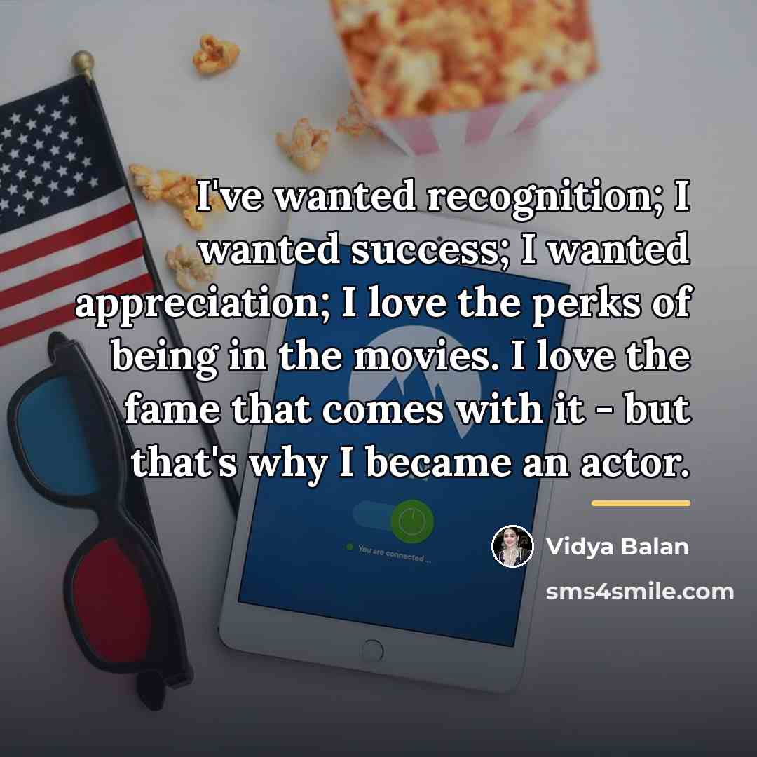 “I've wanted recognition; I wanted success; I wanted appreciation; I…” quote by Vidya Balan