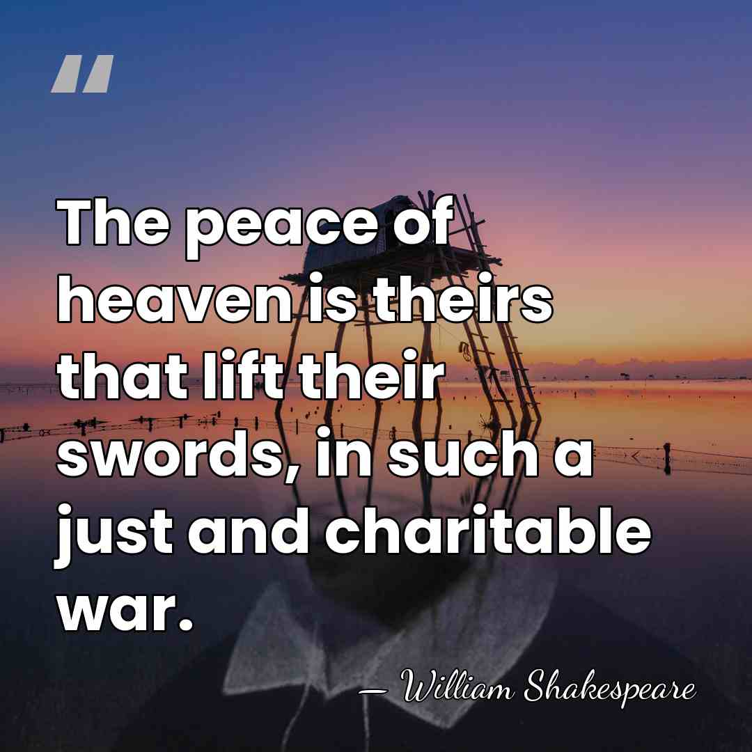 The peace of heaven is theirs that lift their swords, in such&hellip; - William Shakespeare