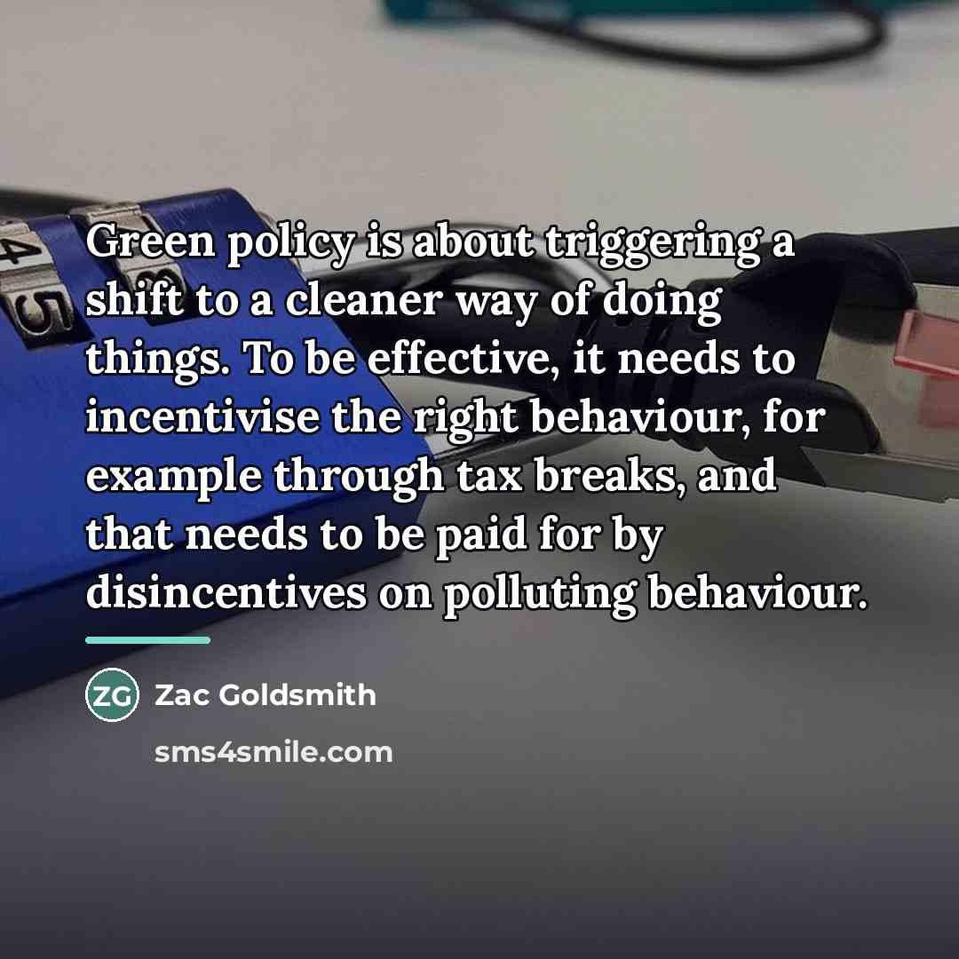 “Green policy is about triggering a shift to a cleaner…” quote by Zac Goldsmith