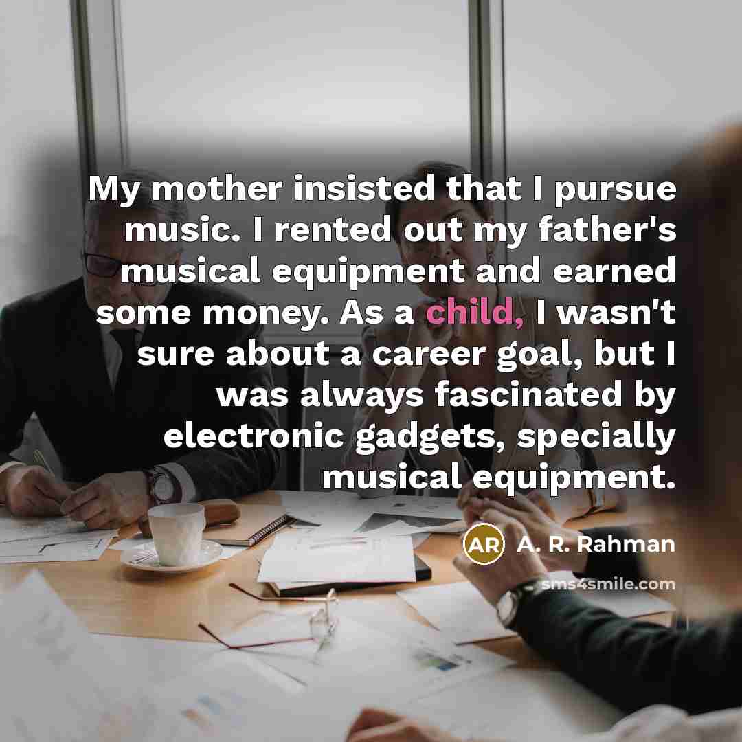 “My mother insisted that I pursue music. I rented out…” quote by A. R. Rahman