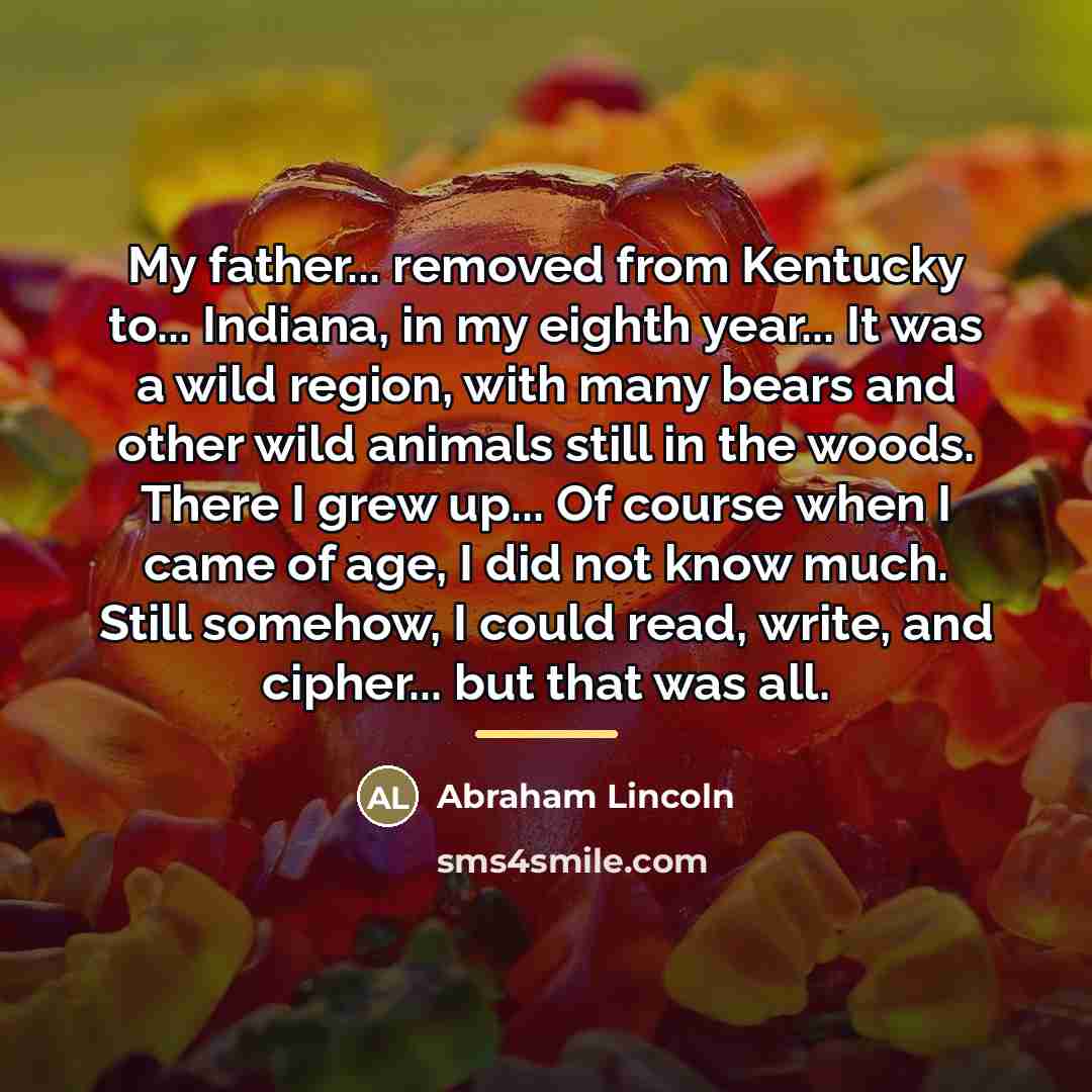 “My father... removed from Kentucky to... Indiana, in my eighth…” quote by Abraham Lincoln