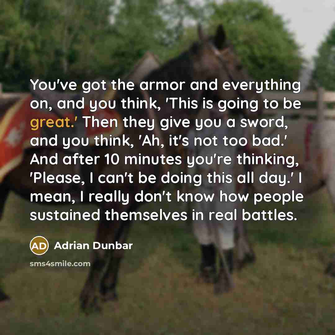 “You've got the armor and everything on, and you think,…” quote by Adrian Dunbar