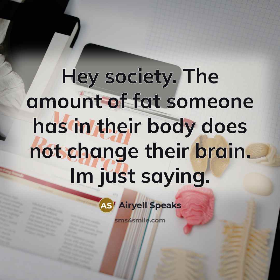 “Hey society. The amount of fat someone has in their…” quote by Airyell Speaks