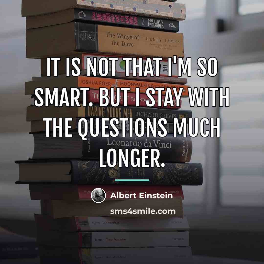 “It is not that I'm so smart. But I stay…” quote by Albert Einstein