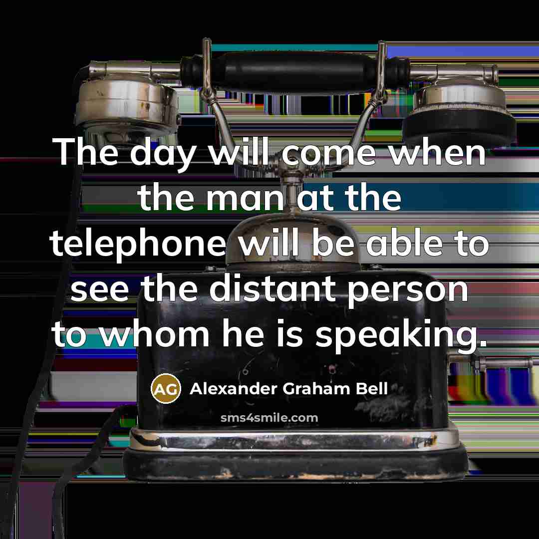 “The day will come when the man at the telephone…” quote by Alexander Graham Bell