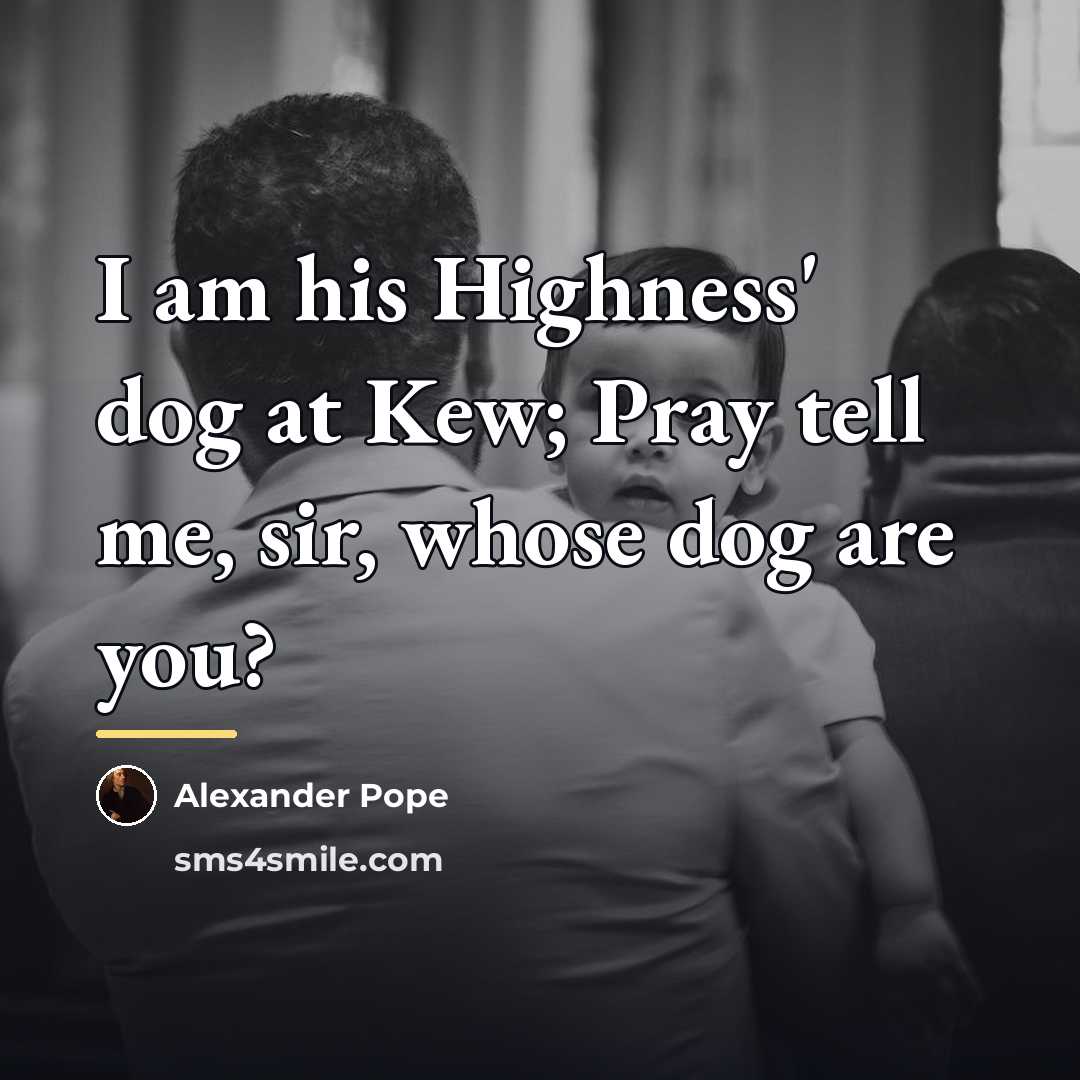 “I am his Highness' dog at Kew; Pray tell me,…” quote by Alexander Pope