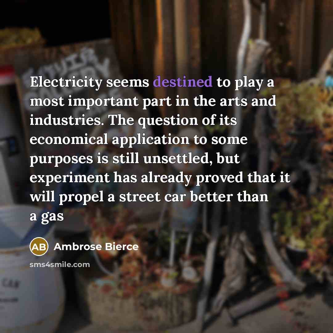 “Electricity seems destined to play a most important part in…” quote by Ambrose Bierce