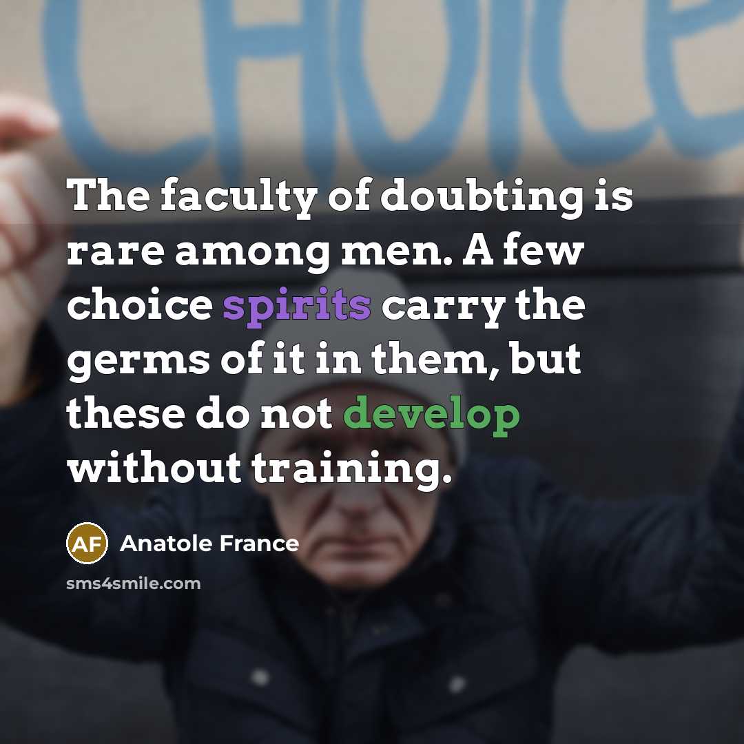 “The faculty of doubting is rare among men. A few…” quote by Anatole France