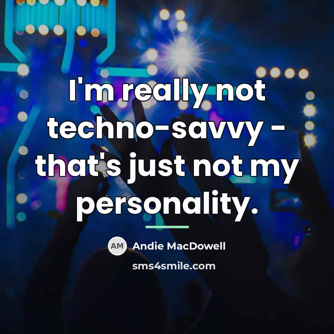 “I'm really not techno-savvy - that's just not my personality.…” quote by Andie MacDowell