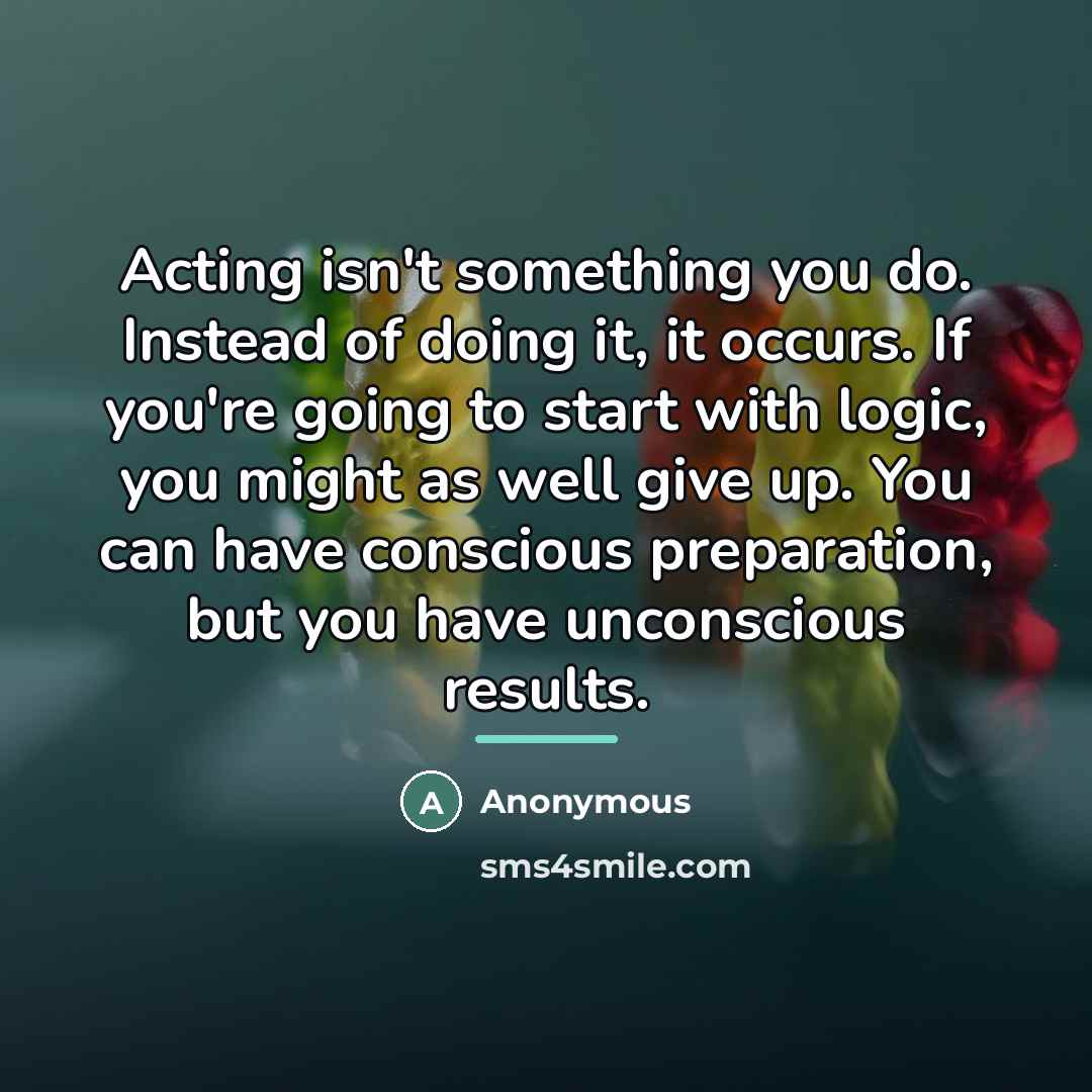 “Acting isn't something you do. Instead of doing it, it…” quote by Anonymous