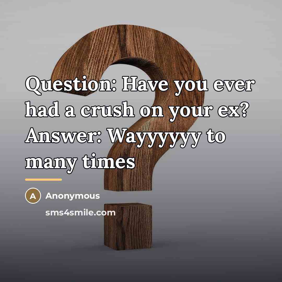 “Question: Have you ever had a crush on your ex?…” quote by Anonymous