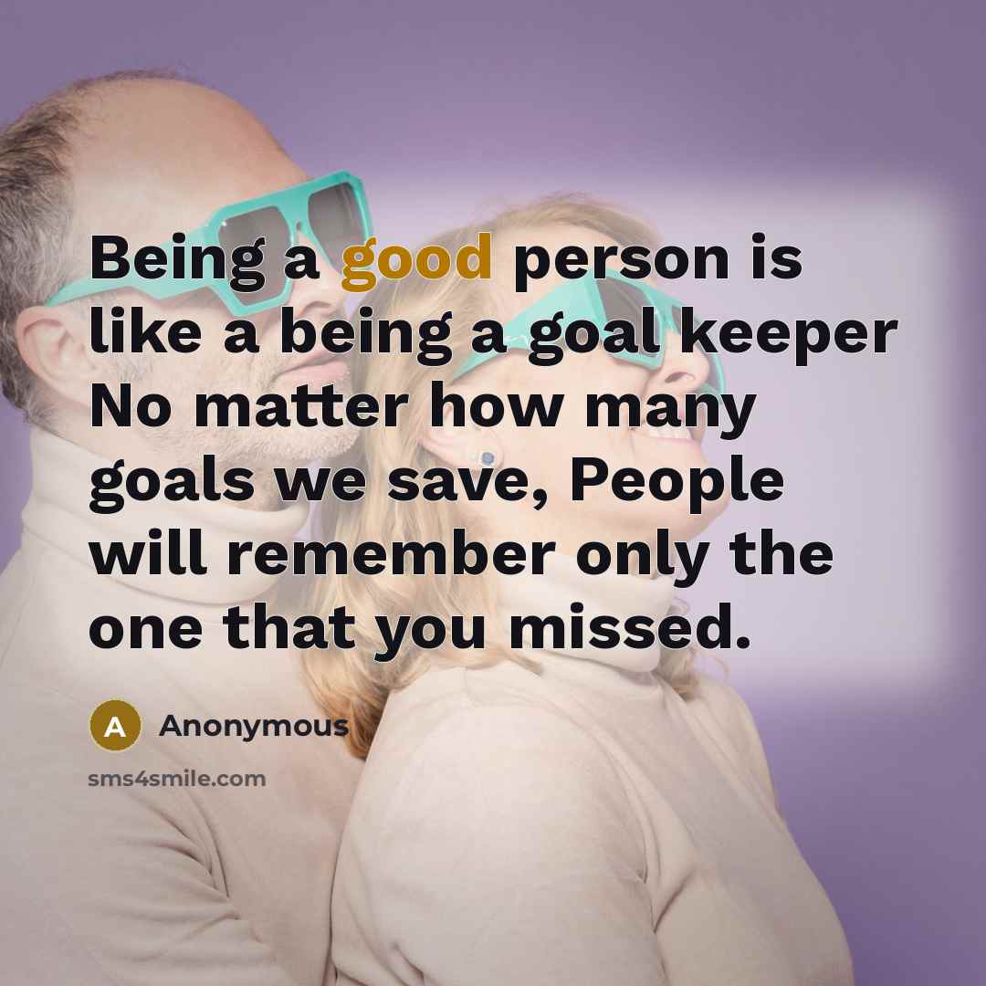 “Being a good person is like a being a goal…” quote by Anonymous
