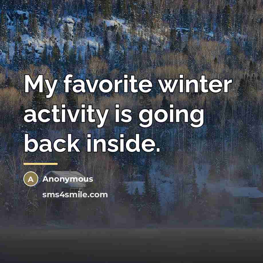 “My favorite winter activity is going back inside.…” quote by Anonymous