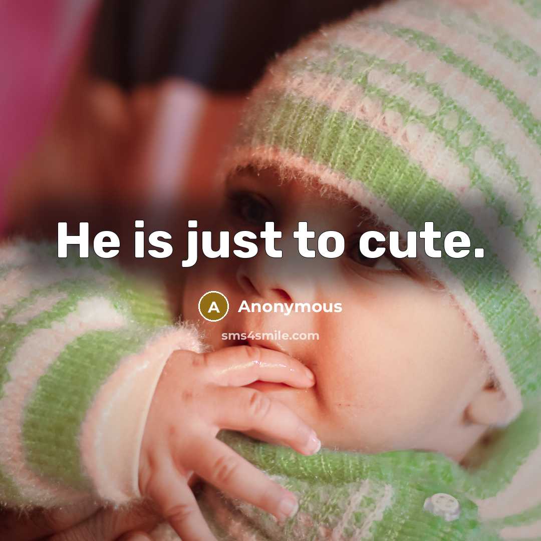 “He is just to cute.…” quote by Anonymous