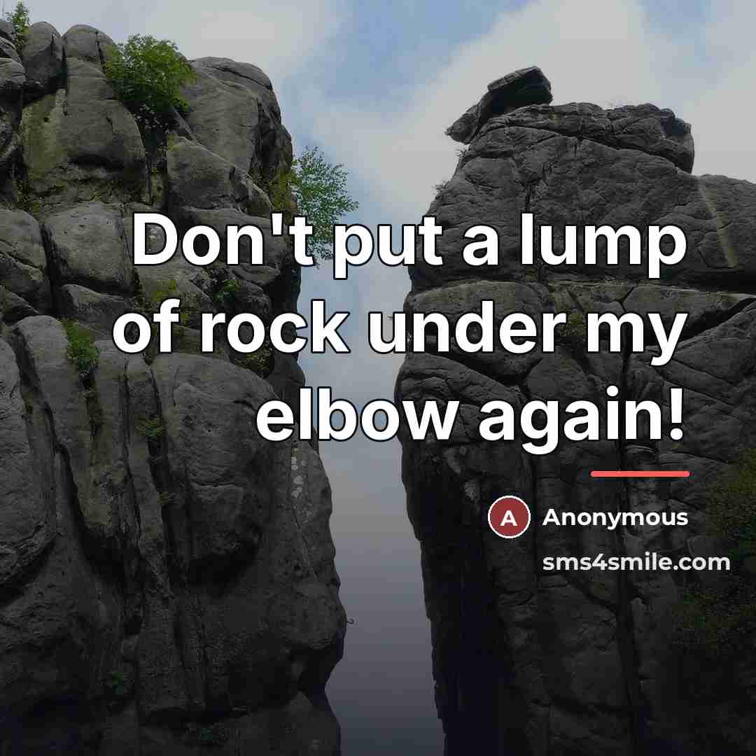 “Don't put a lump of rock under my elbow again!…” quote by Anonymous