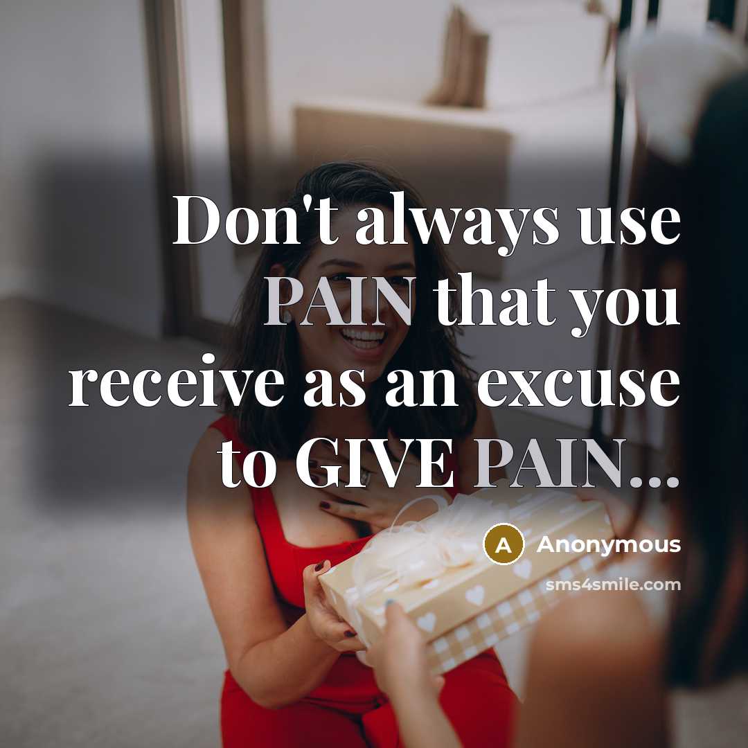 “Don't always use PAIN that you receive as an excuse…” quote by Anonymous