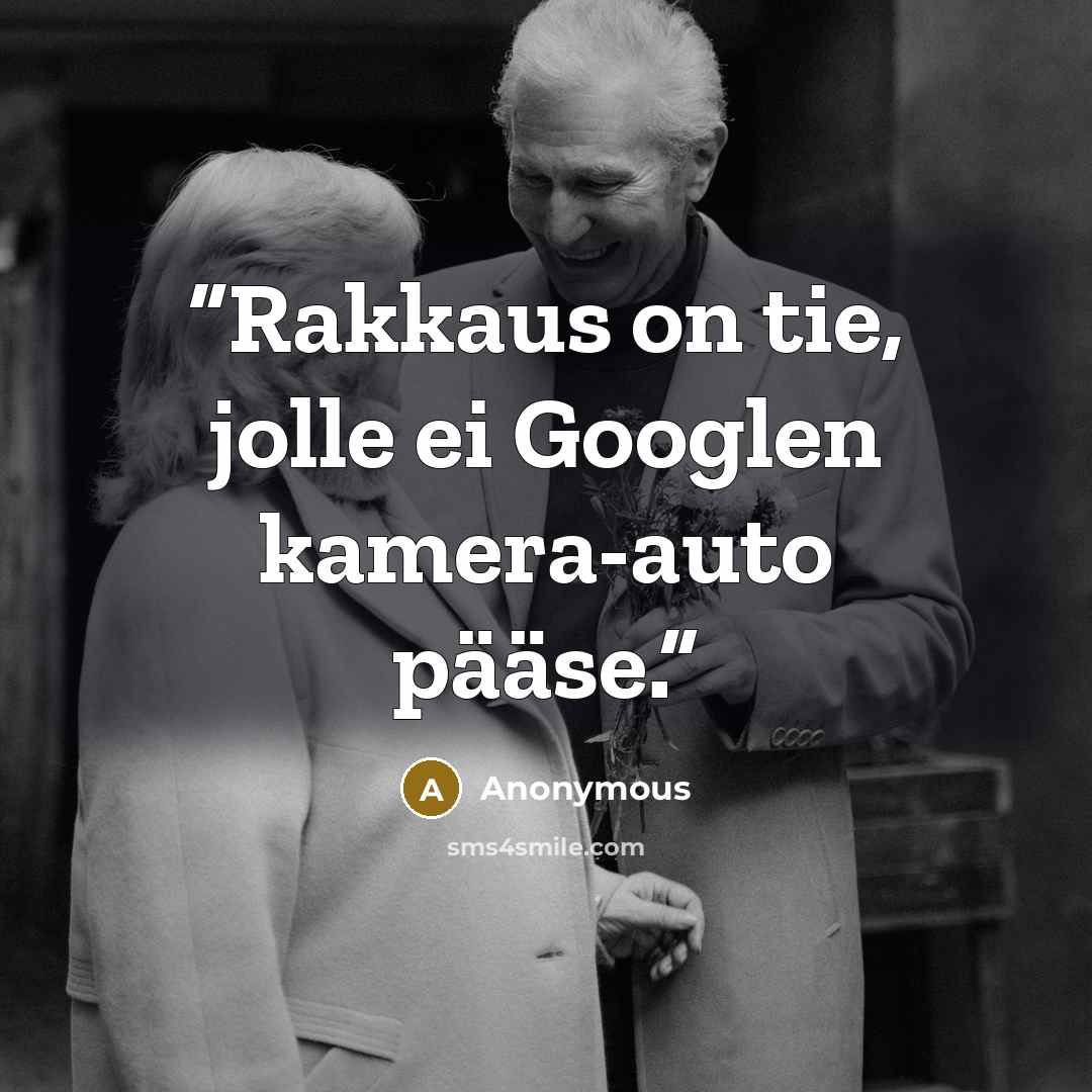 “Rakkaus on tie, jolle ei Googlen kamera-auto pääse.” quote by Anonymous