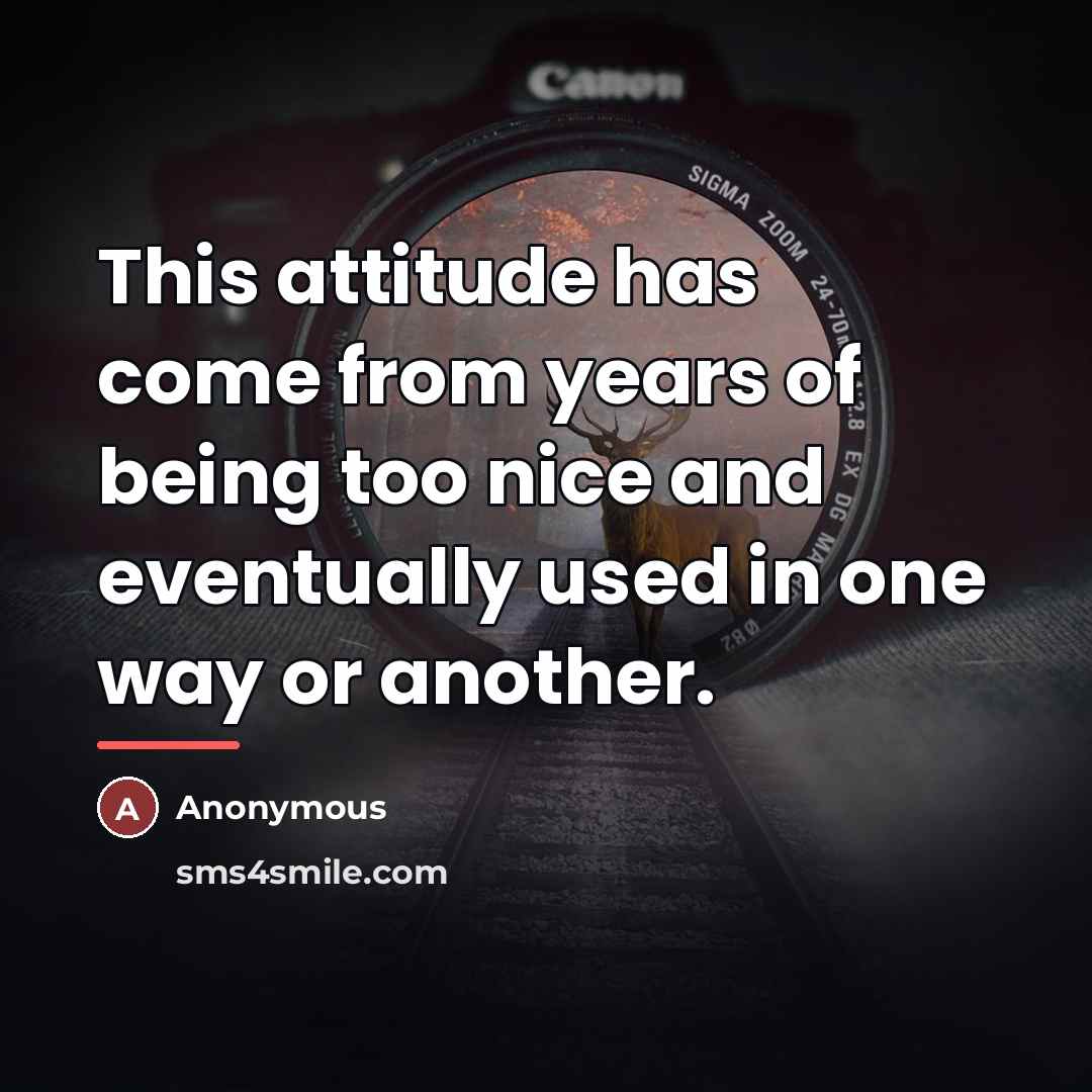 “This attitude has come from years of being too nice…” quote by Anonymous